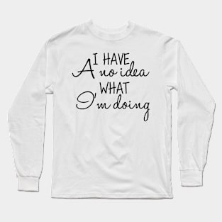 i have a no idea what i m doing Long Sleeve T-Shirt